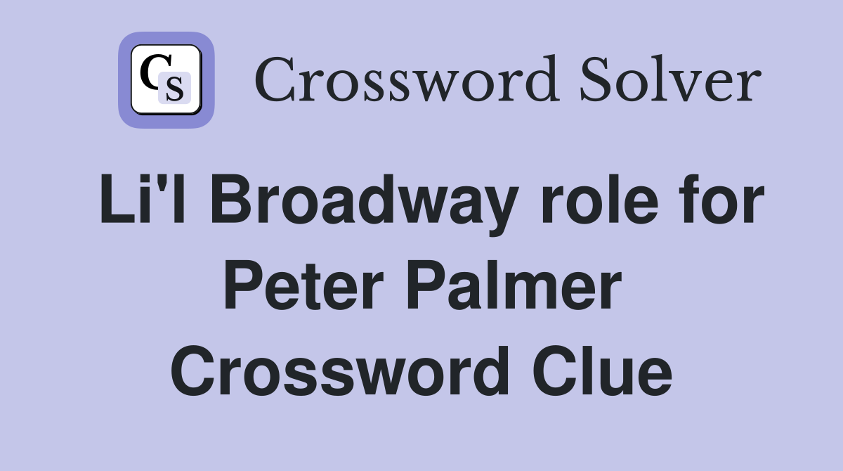 Li'l Broadway role for Peter Palmer Crossword Clue