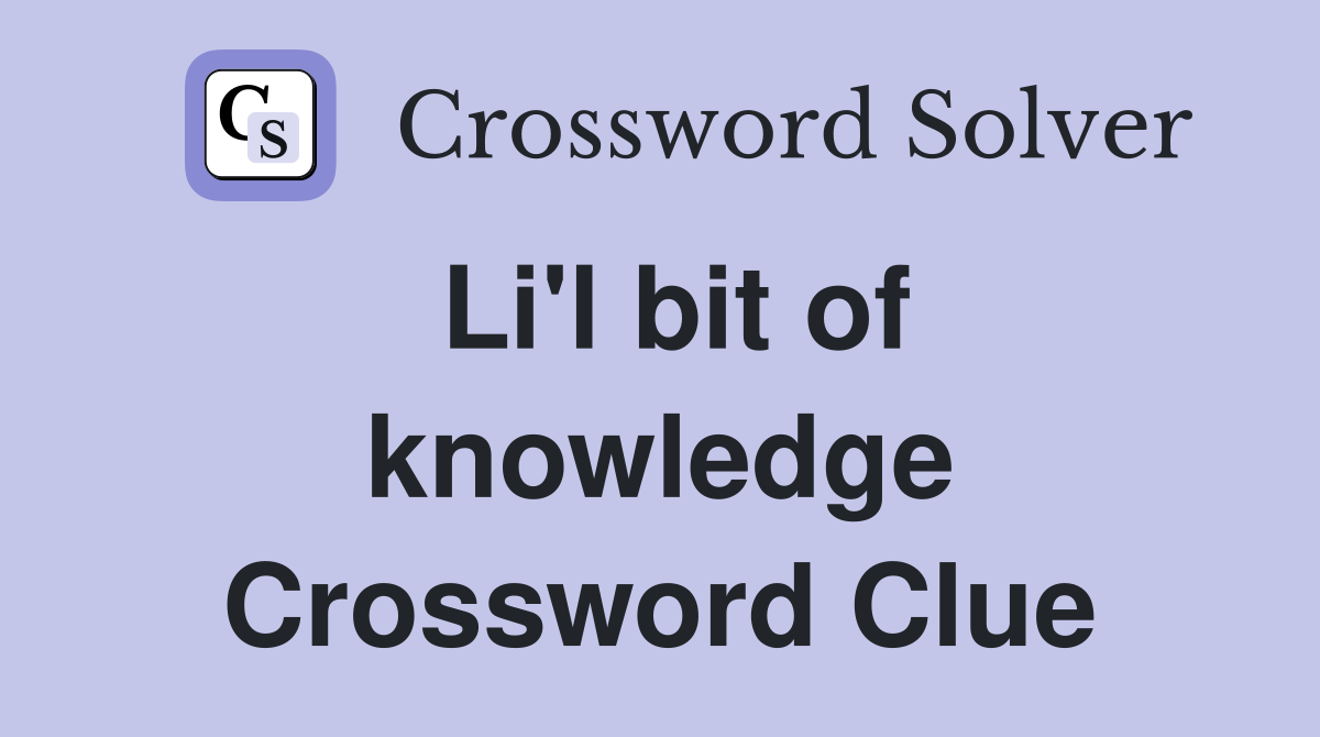 Li'l bit of knowledge Crossword Clue