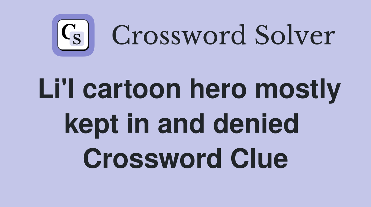 Li'l cartoon hero mostly kept in and denied  Crossword Clue
