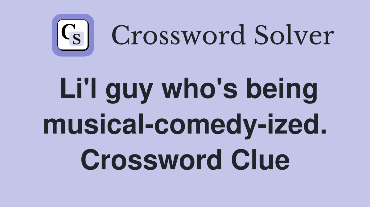 Li'l guy who's being musical-comedy-ized. Crossword Clue