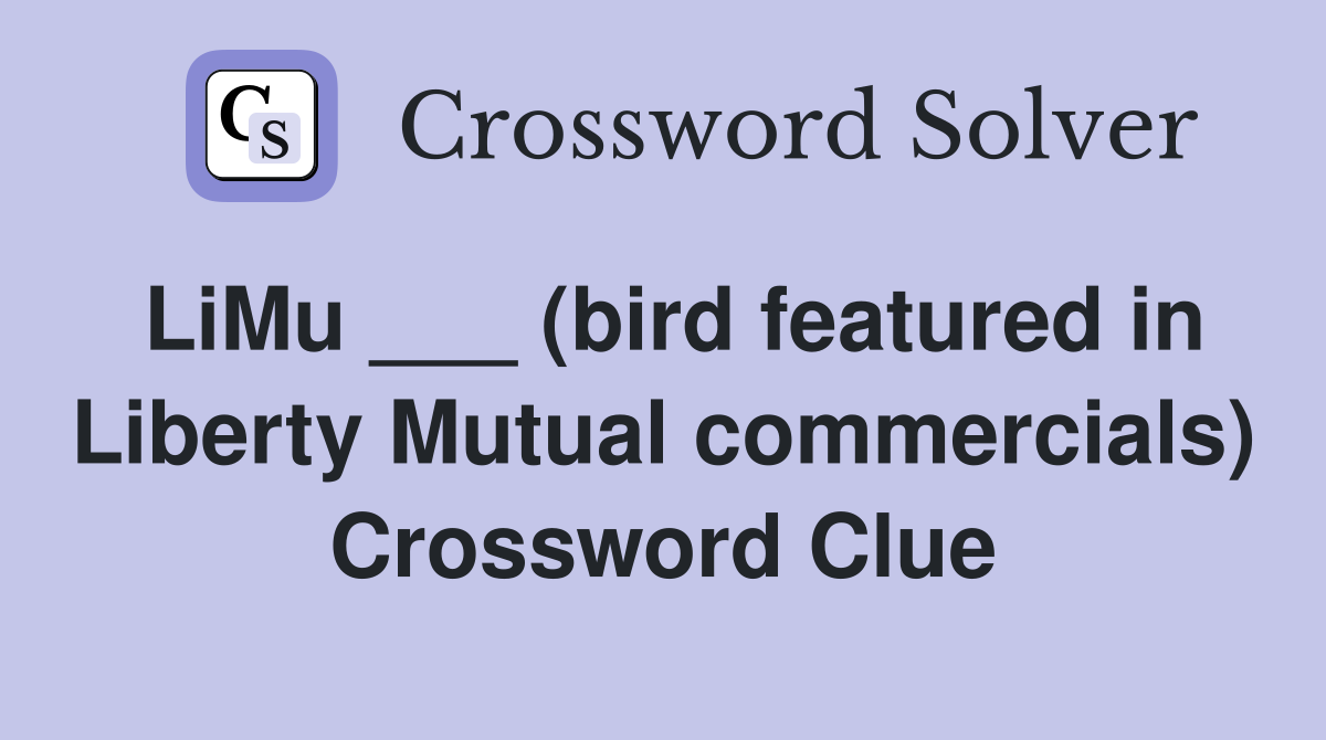 LiMu ___ (bird featured in Liberty Mutual commercials) Crossword Clue