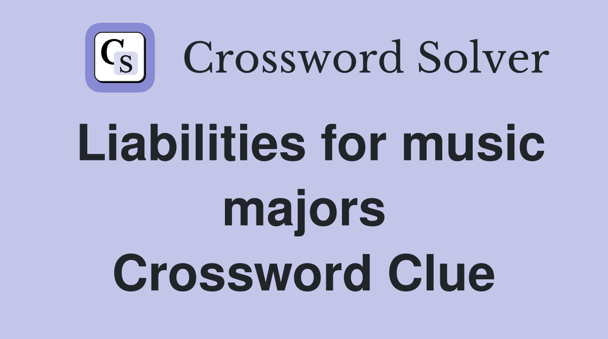 Liabilities for music majors Crossword Clue