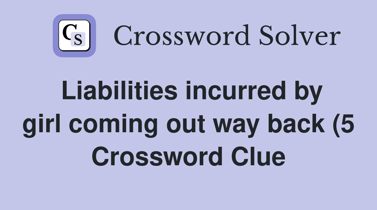 Liabilities incurred by girl coming out way back (5) Crossword Clue Liabilities incurred by girl coming out way back (5) Crossword Clue
