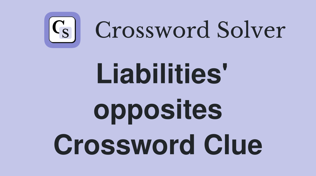 Liabilities' opposites Crossword Clue