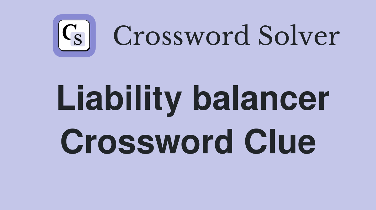 Liability balancer Crossword Clue