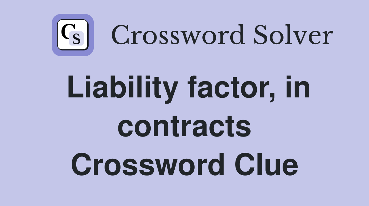 Liability factor, in contracts Crossword Clue