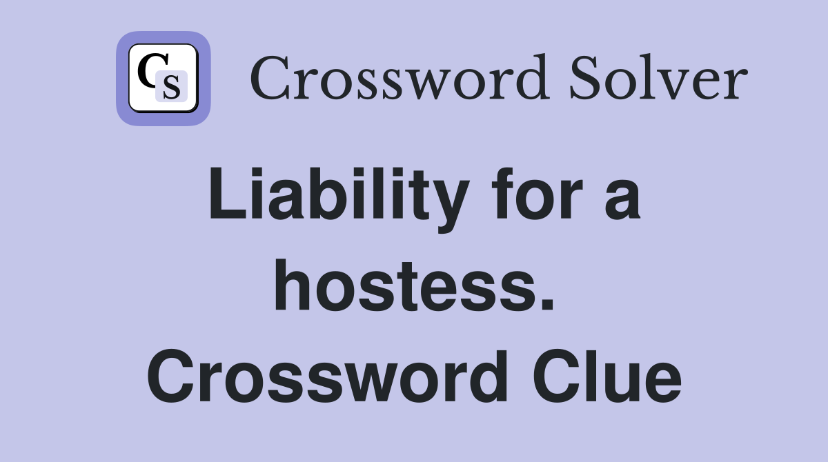 Liability for a hostess. Crossword Clue