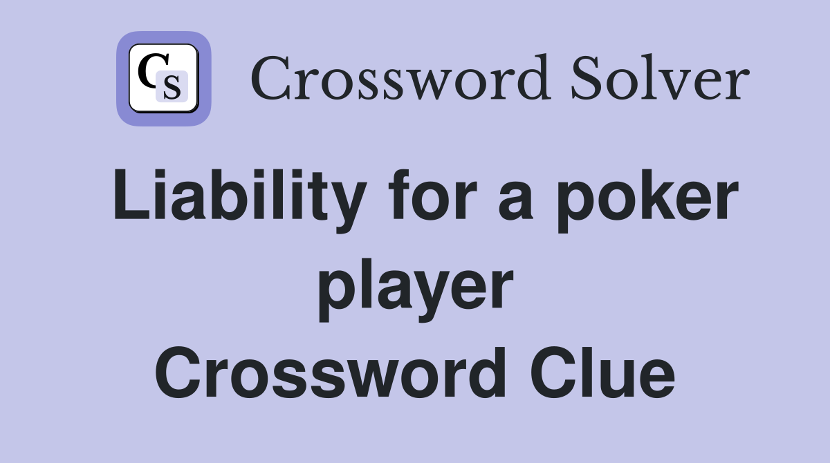 Liability for a poker player Crossword Clue