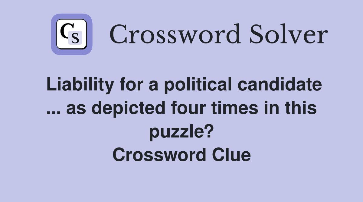 Liability for a political candidate ... as depicted four times in this puzzle? Crossword Clue