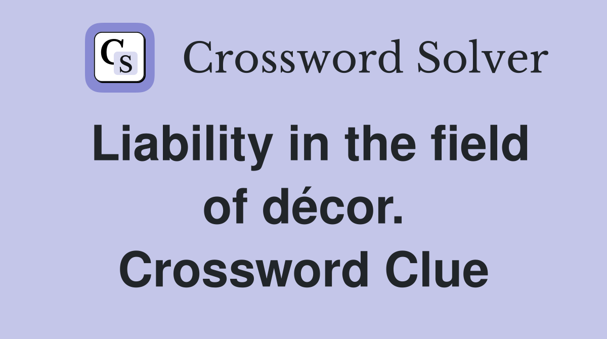 Liability in the field of décor. Crossword Clue