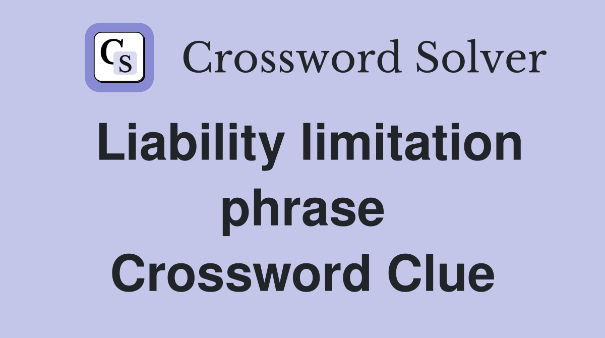 Liability limitation phrase Crossword Clue