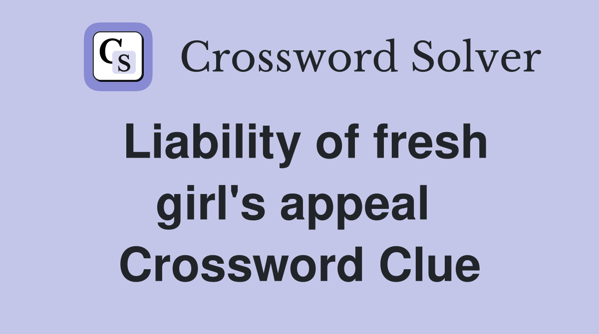 Liability of fresh girl's appeal  Crossword Clue