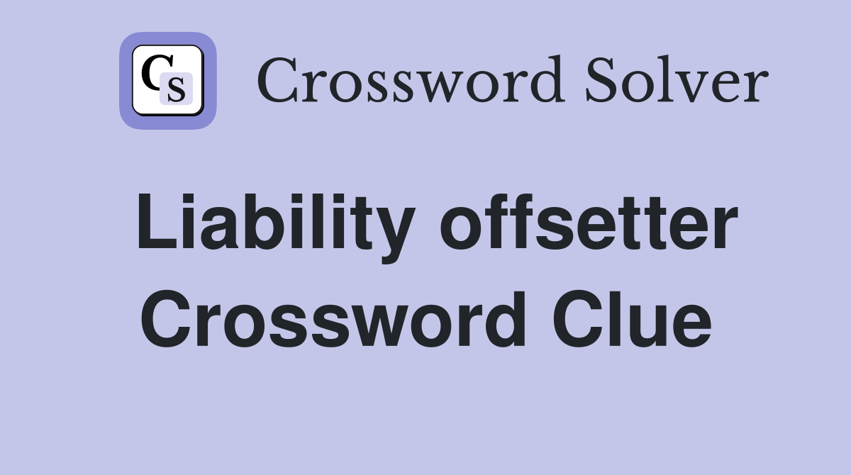 Liability offsetter Crossword Clue