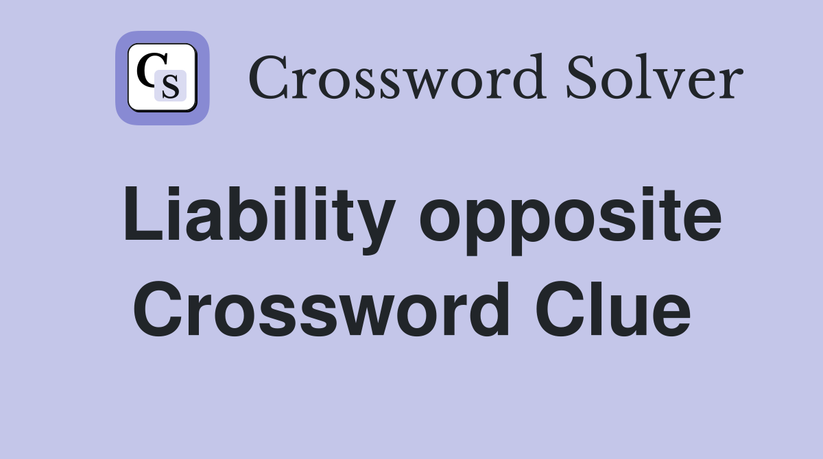 Liability opposite Crossword Clue