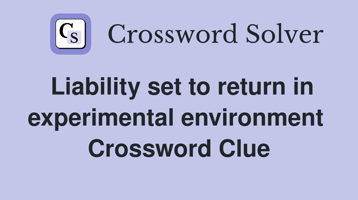 Liability set to return in experimental environment  Crossword Clue