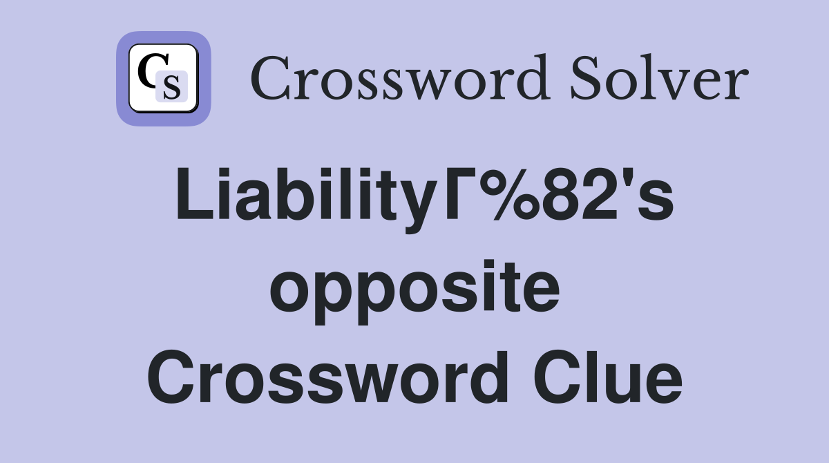 LiabilityГ%82's opposite Crossword Clue