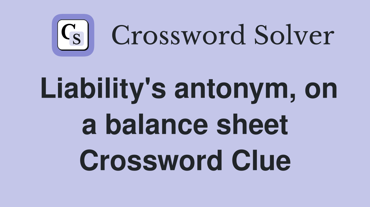 Liability's antonym, on a balance sheet Crossword Clue