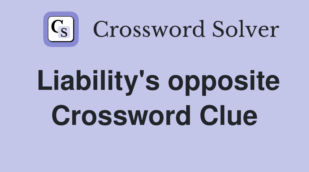 Liability's opposite Crossword Clue