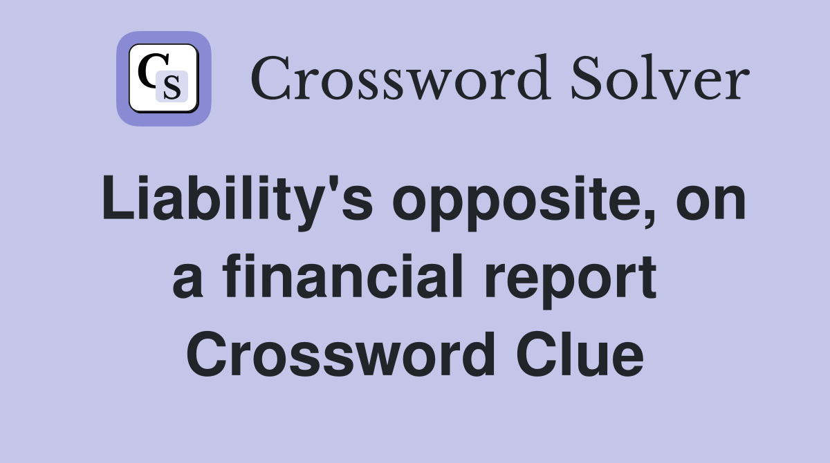 Liability's opposite, on a financial report Crossword Clue