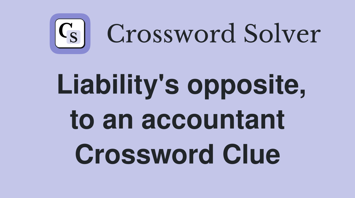 Liability's opposite, to an accountant Crossword Clue