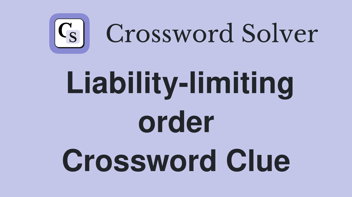 Liability-limiting order Crossword Clue