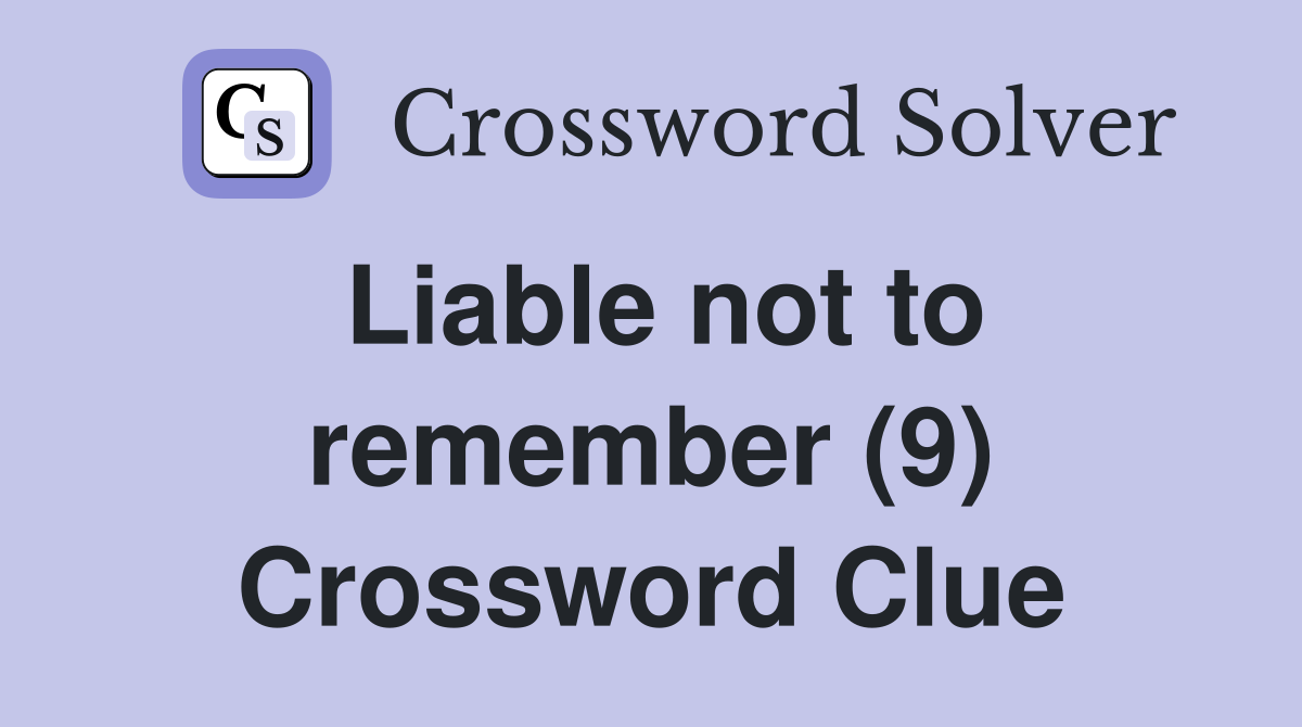 Liable not to remember (9) Crossword Clue