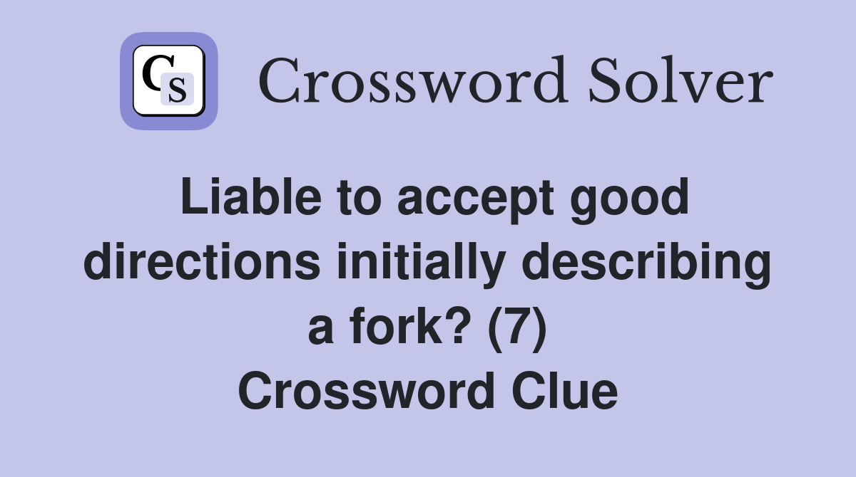 Liable to accept good directions initially describing a fork? (7) Crossword Clue