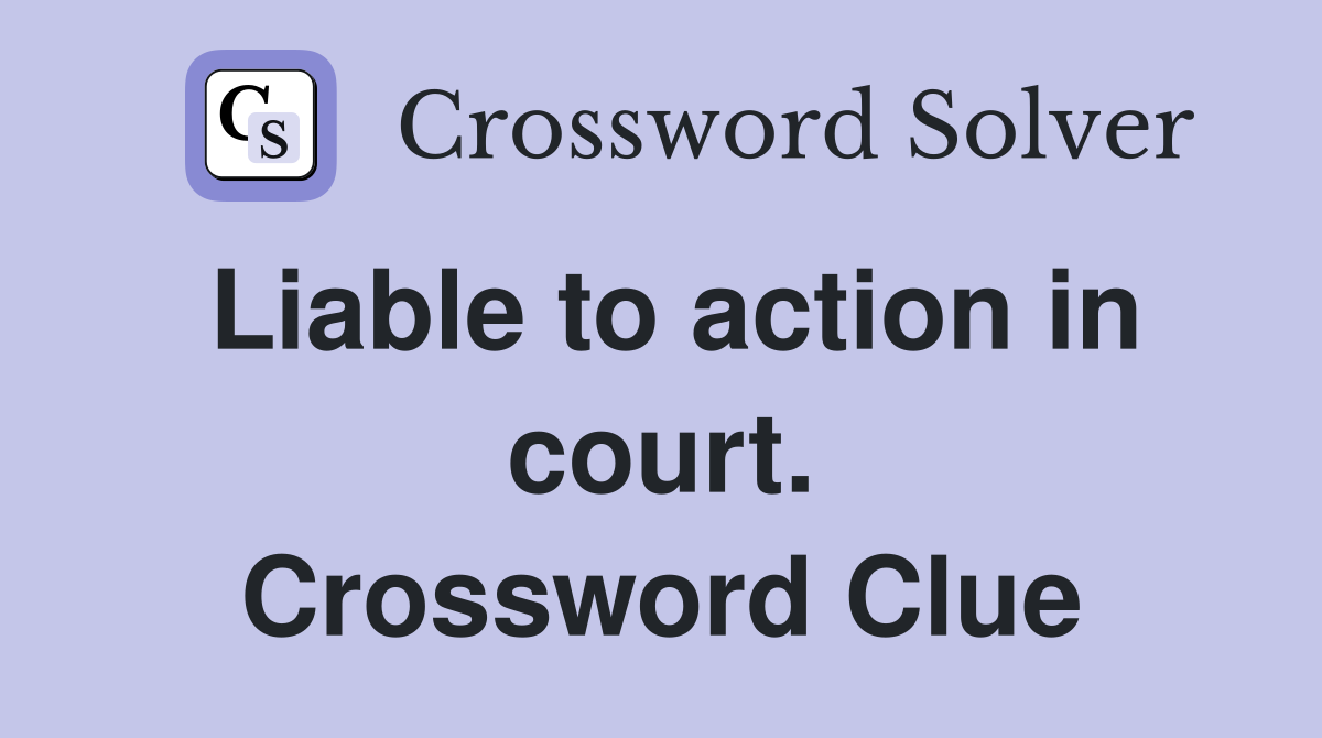 Liable to action in court. Crossword Clue