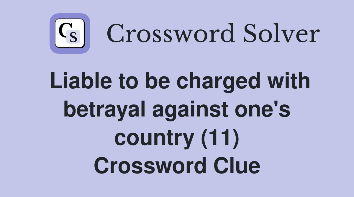 Liable to be charged with betrayal against one's country (11) Crossword Clue