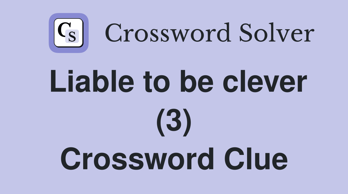 Liable to be clever (3) Crossword Clue