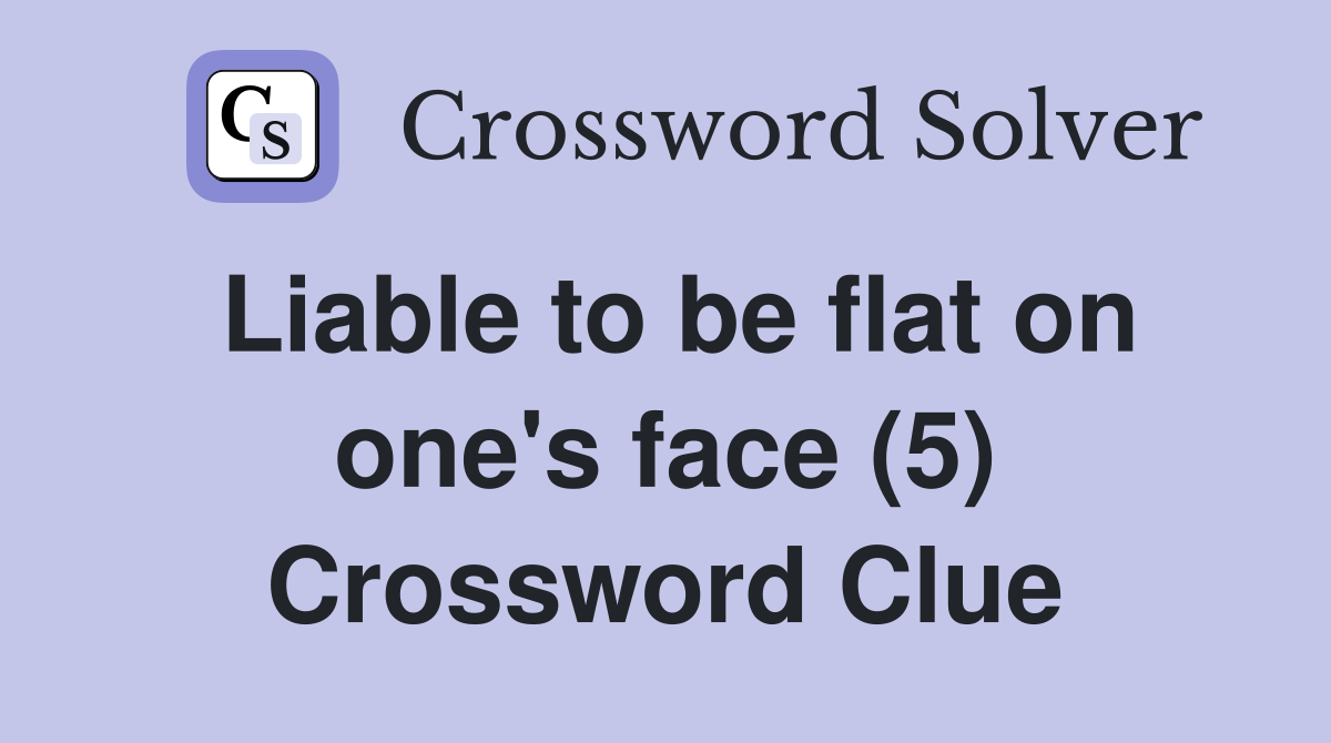 Liable to be flat on one's face (5) Crossword Clue