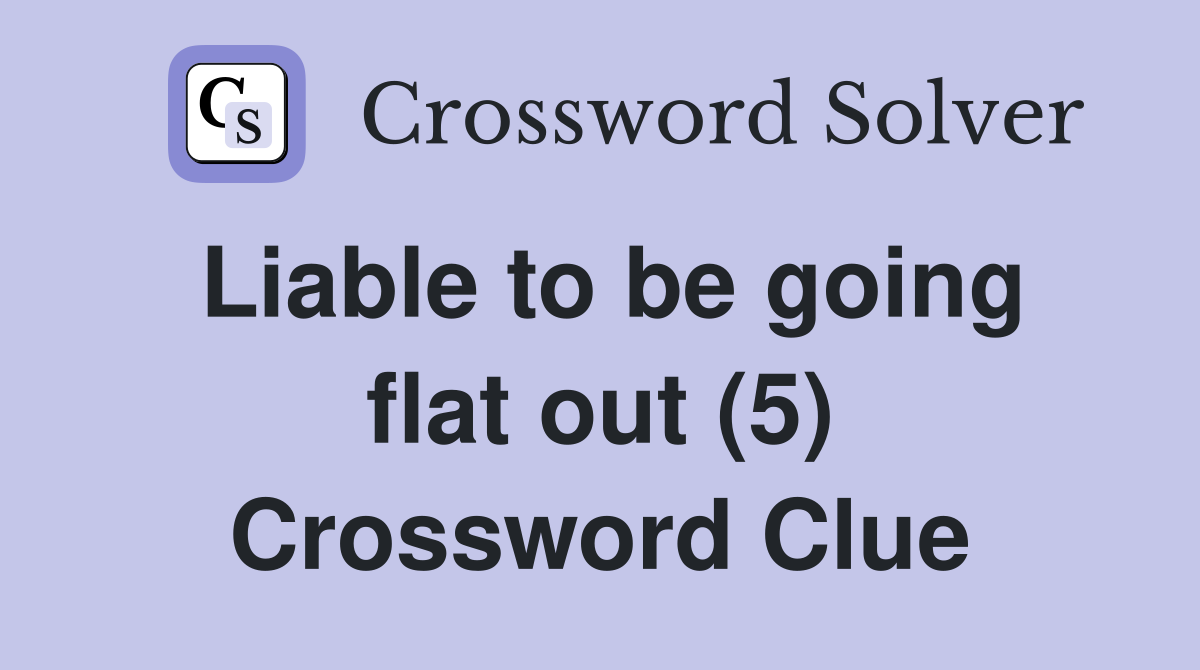 Liable to be going flat out (5) Crossword Clue