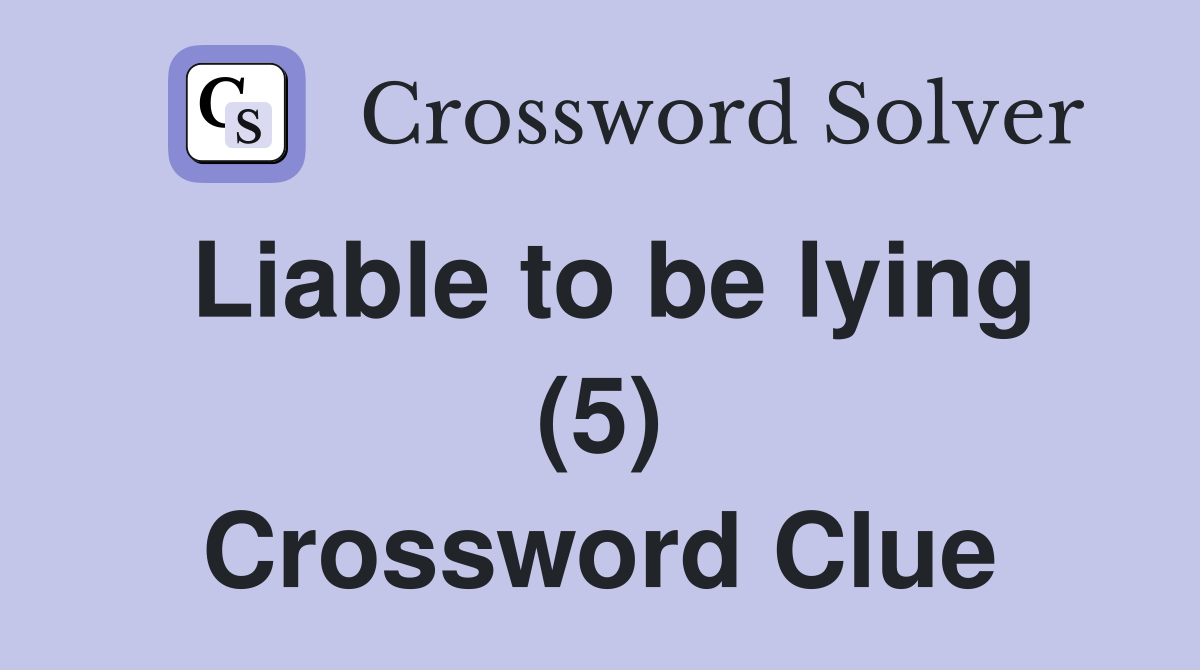 Liable to be lying (5) Crossword Clue