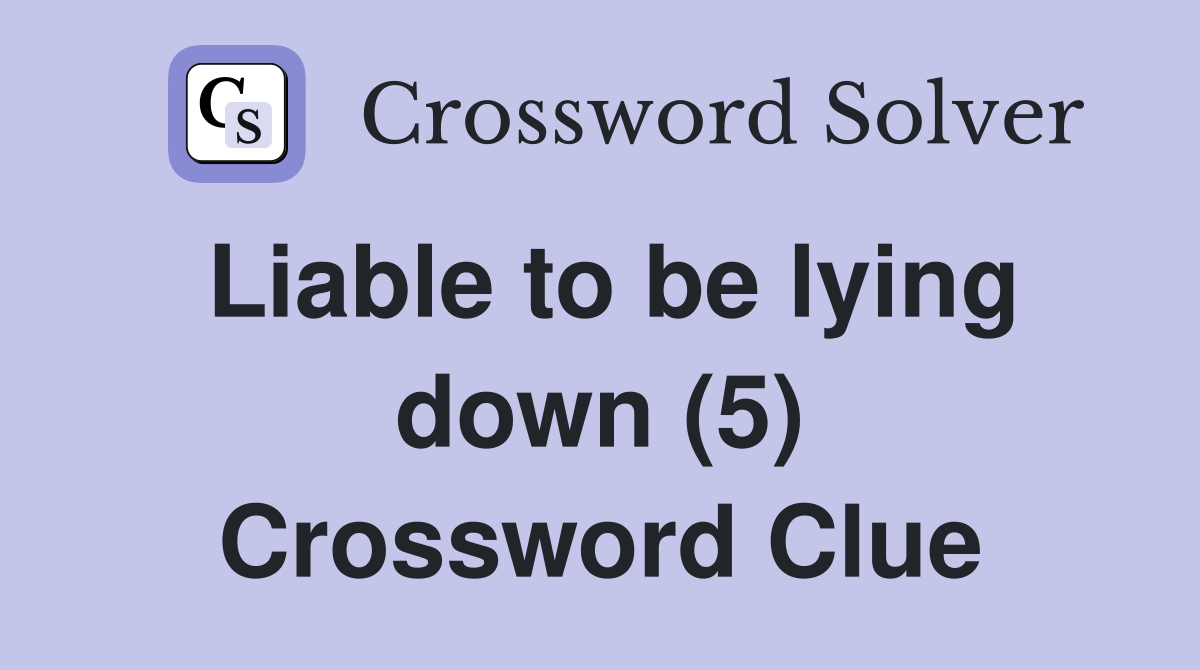 Liable to be lying down (5) Crossword Clue