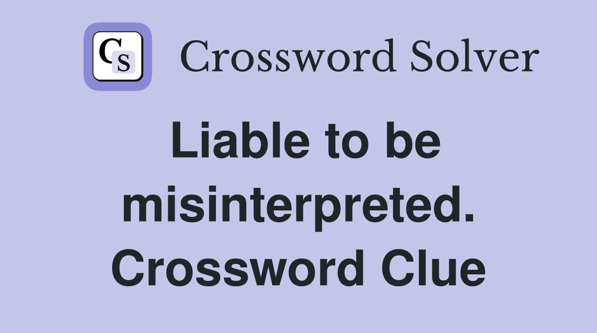 Liable to be misinterpreted. Crossword Clue