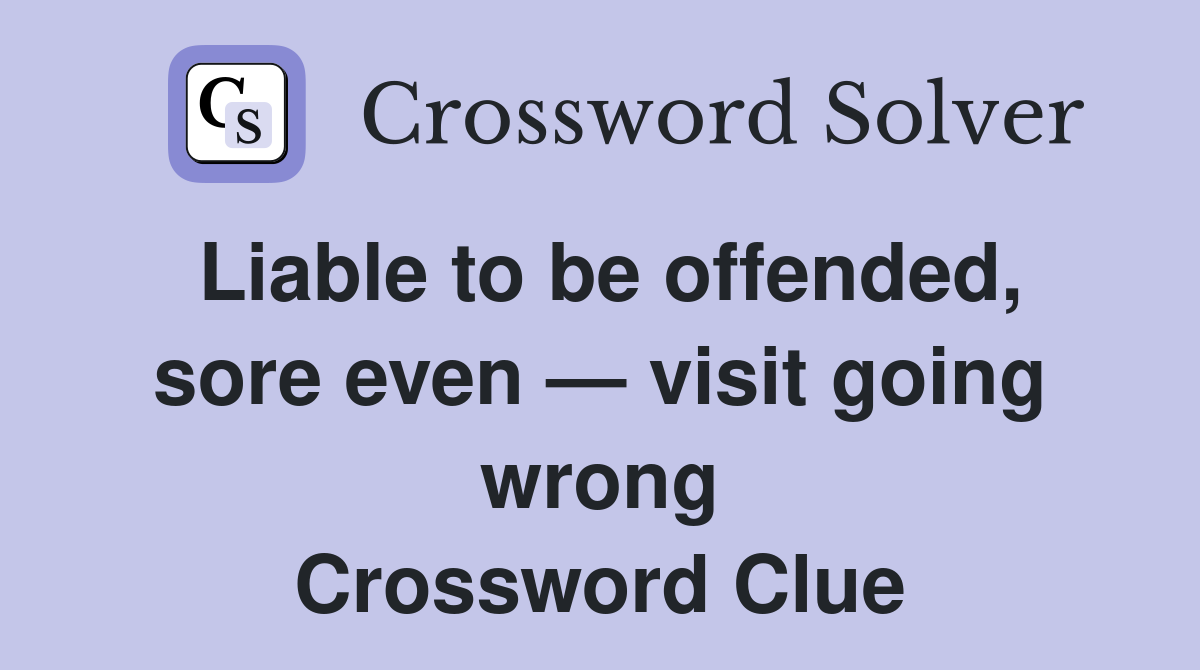 Liable to be offended, sore even — visit going wrong Crossword Clue