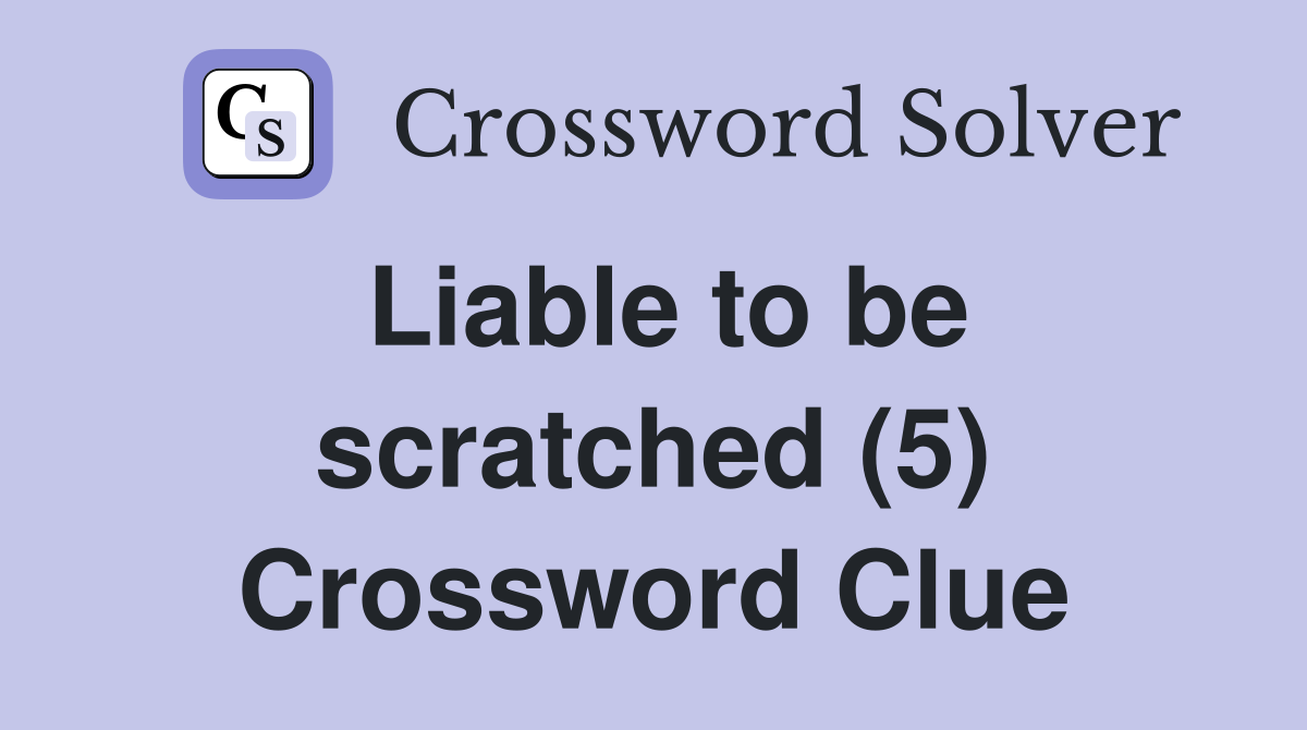 Liable to be scratched (5) Crossword Clue