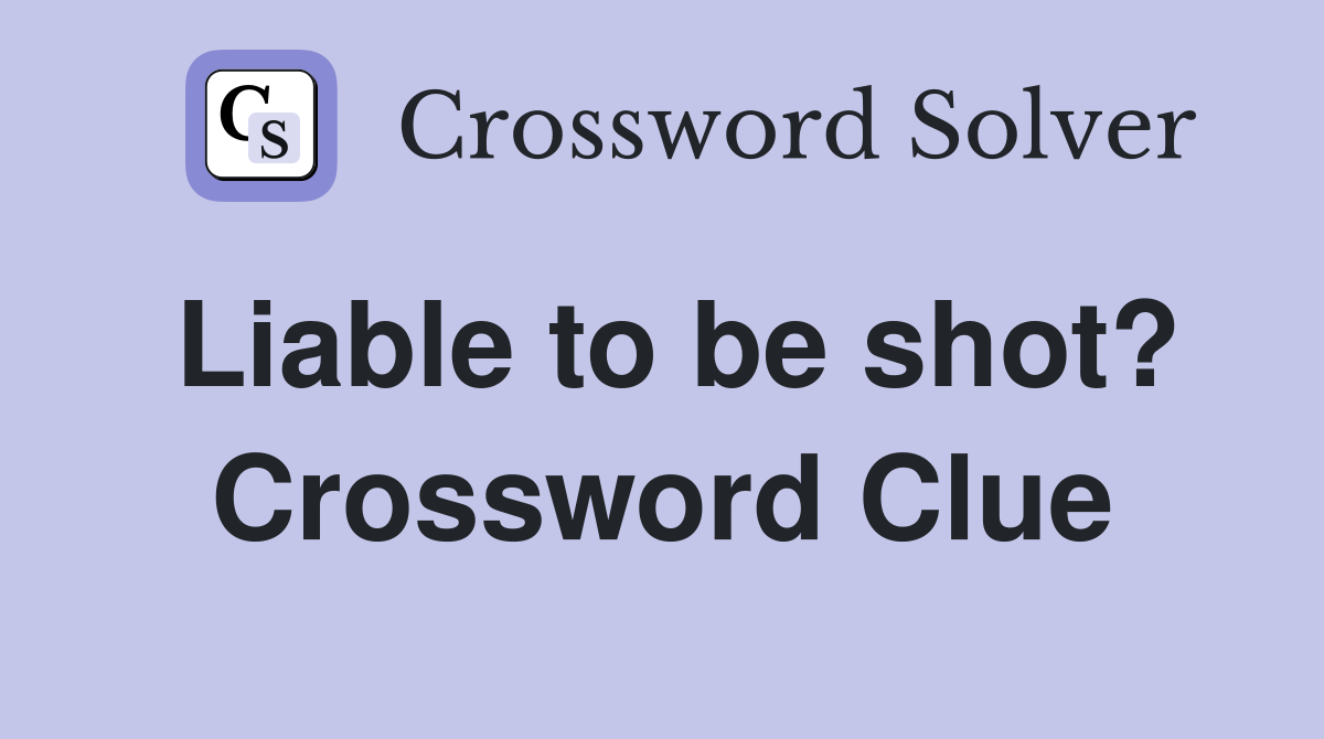 Liable to be shot? Crossword Clue
