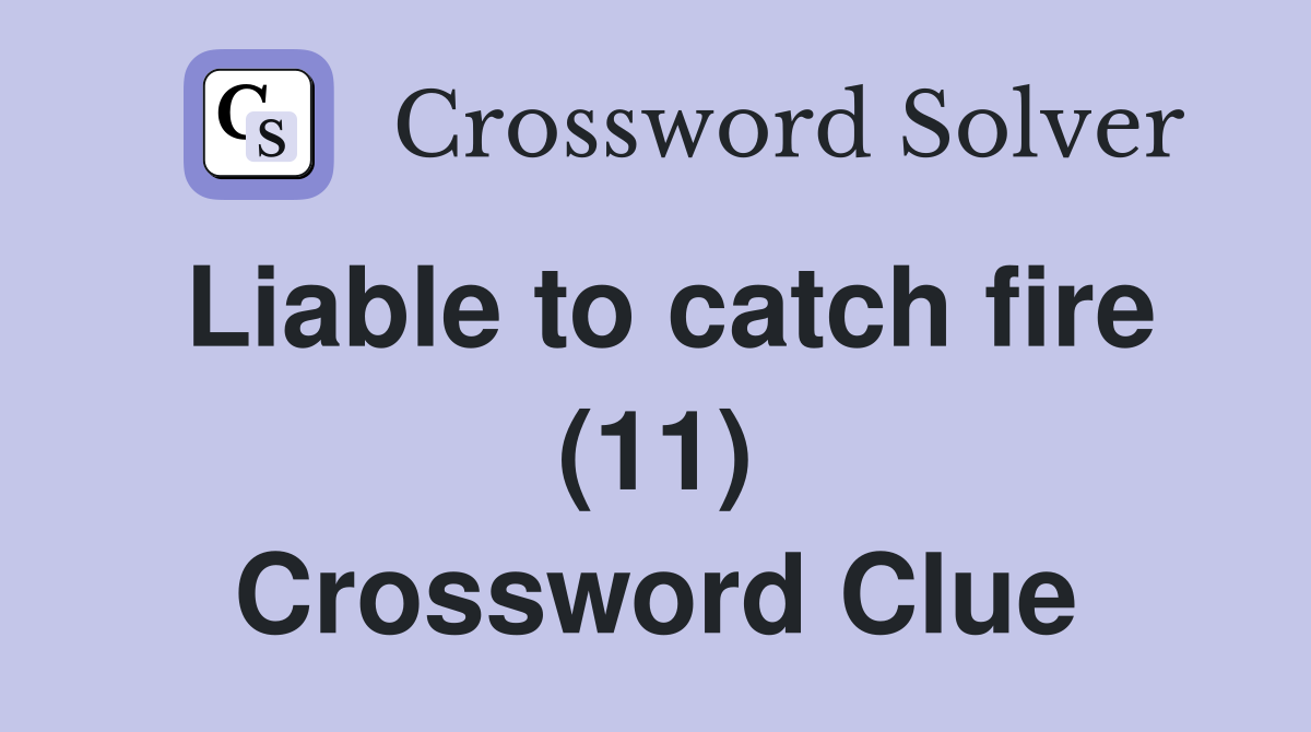 Liable to catch fire (11) Crossword Clue