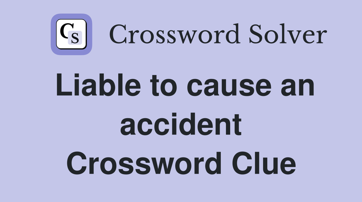 Liable to cause an accident Crossword Clue