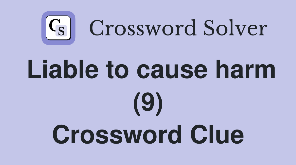 Liable to cause harm (9) Crossword Clue