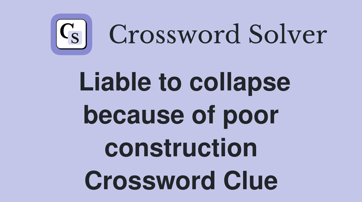 Liable to collapse because of poor construction Crossword Clue