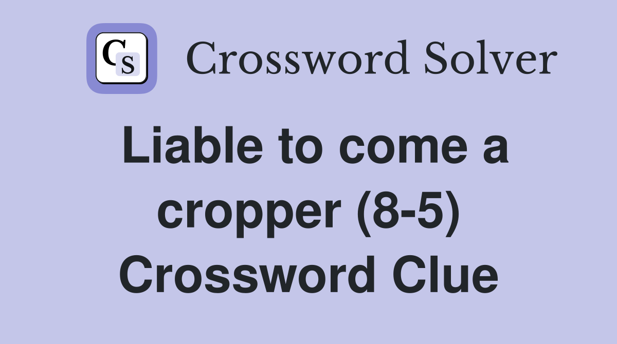 Liable to come a cropper (8-5) Crossword Clue