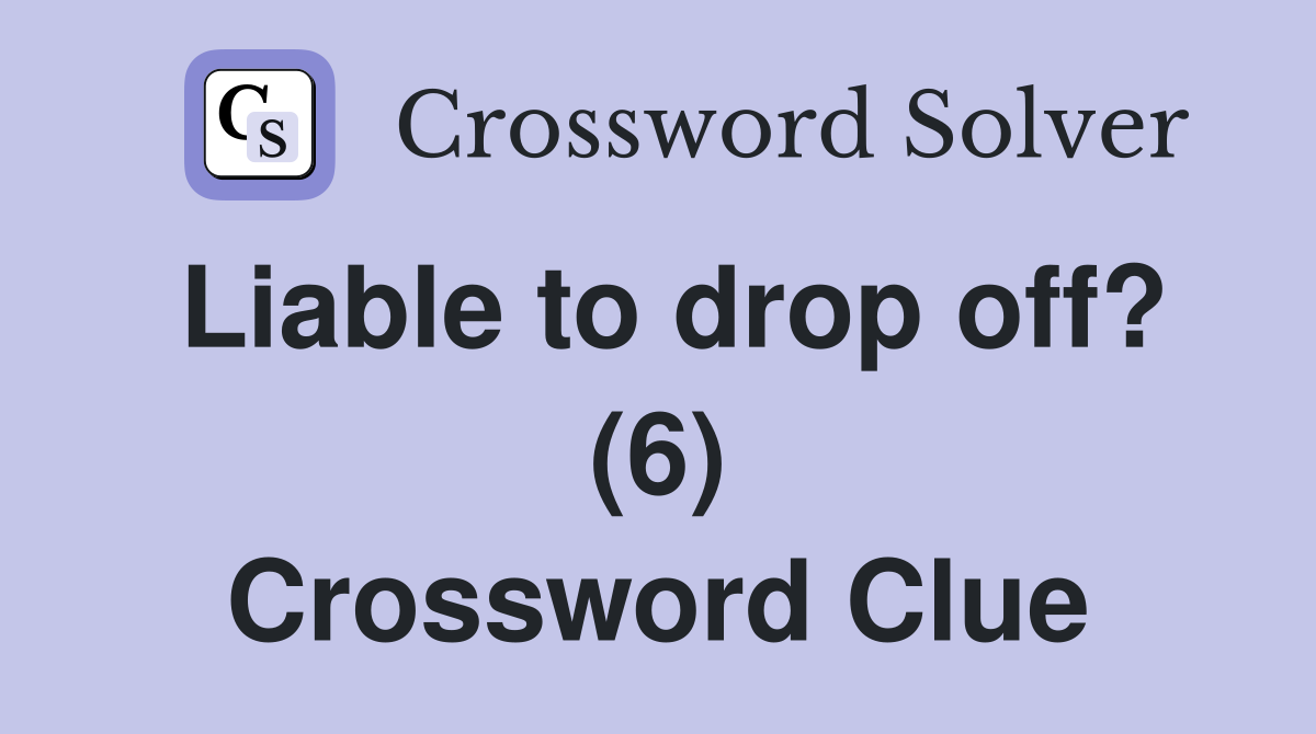 Liable to drop off? (6) Crossword Clue