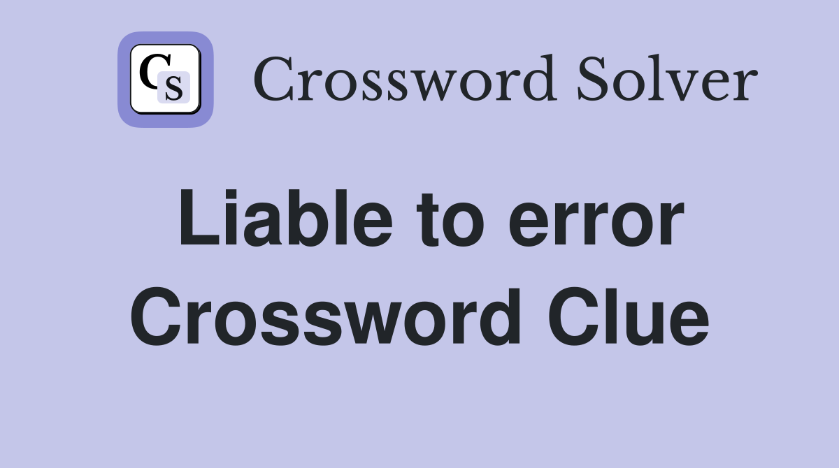 Liable to error Crossword Clue