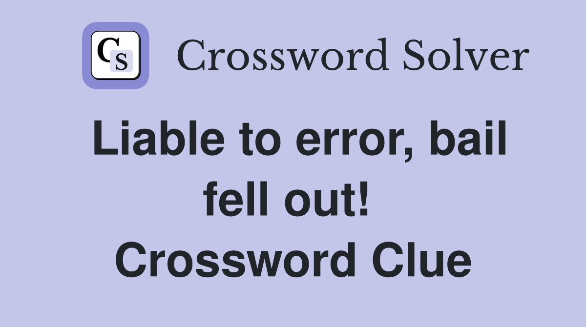 Liable to error, bail fell out!  Crossword Clue
