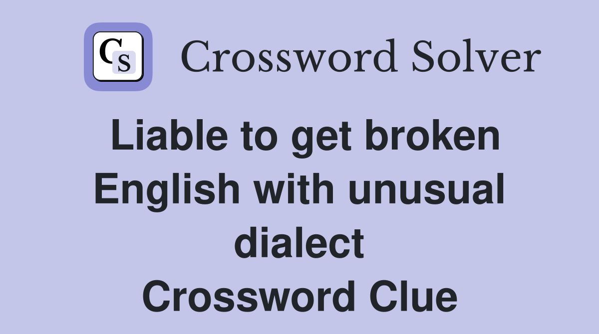 Liable to get broken English with unusual dialect Crossword Clue