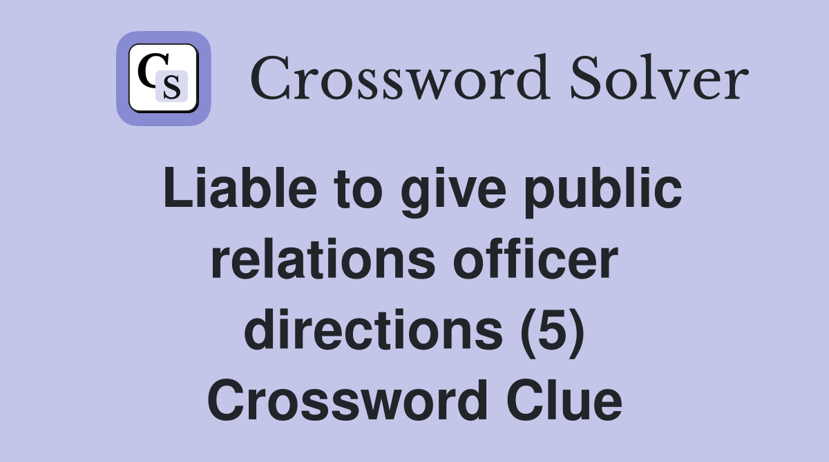 Liable to give public relations officer directions (5) Crossword Clue
