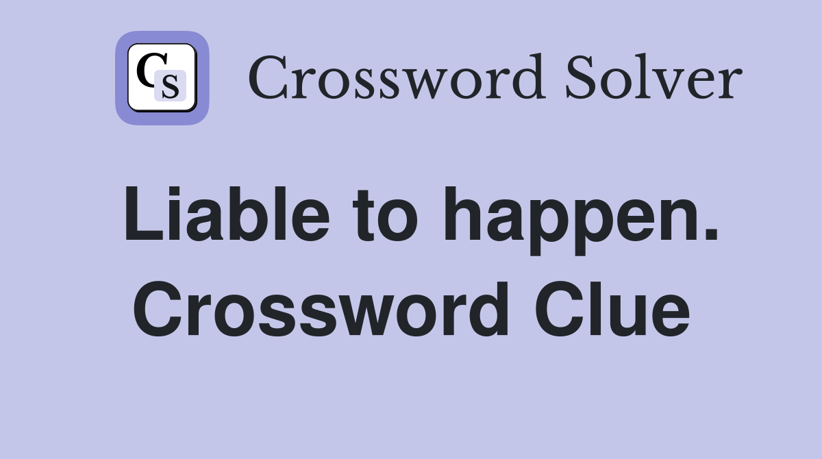 Liable to happen. Crossword Clue
