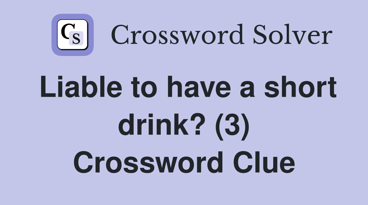 Liable to have a short drink? (3) Crossword Clue